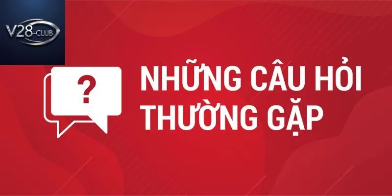 Giải đáp những vấn đề cần thắc mắc về V28-Club